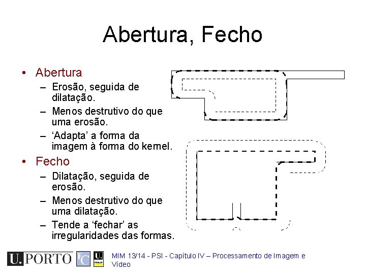 Abertura, Fecho • Abertura – Erosão, seguida de dilatação. – Menos destrutivo do que