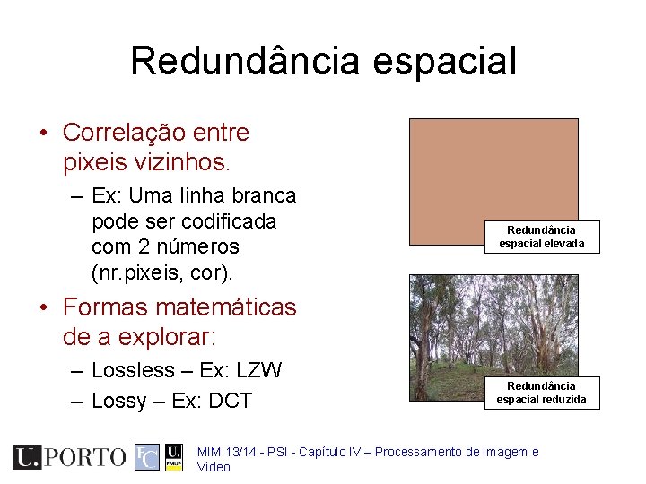 Redundância espacial • Correlação entre pixeis vizinhos. – Ex: Uma linha branca pode ser