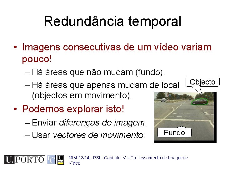 Redundância temporal • Imagens consecutivas de um vídeo variam pouco! – Há áreas que