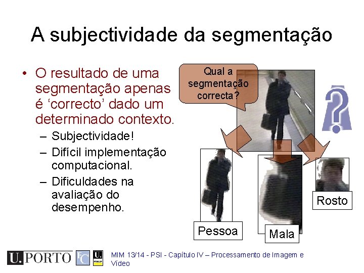 A subjectividade da segmentação • O resultado de uma segmentação apenas é ‘correcto’ dado