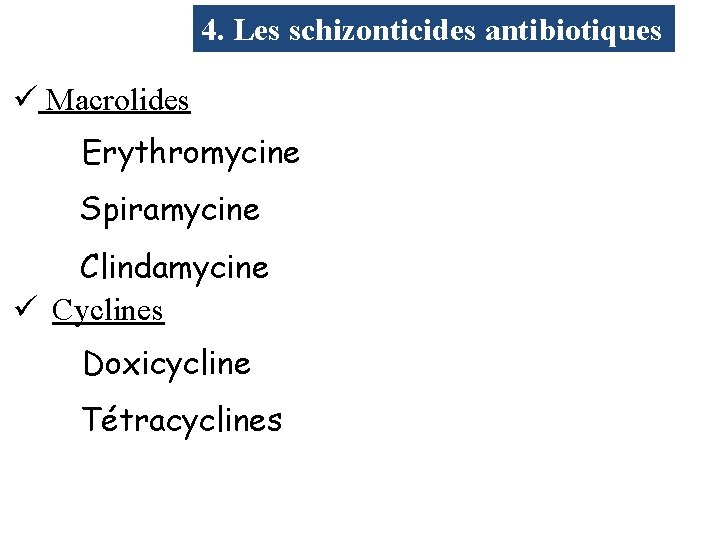 4. Les schizonticides antibiotiques ü Macrolides Erythromycine Spiramycine Clindamycine ü Cyclines Doxicycline Tétracyclines 