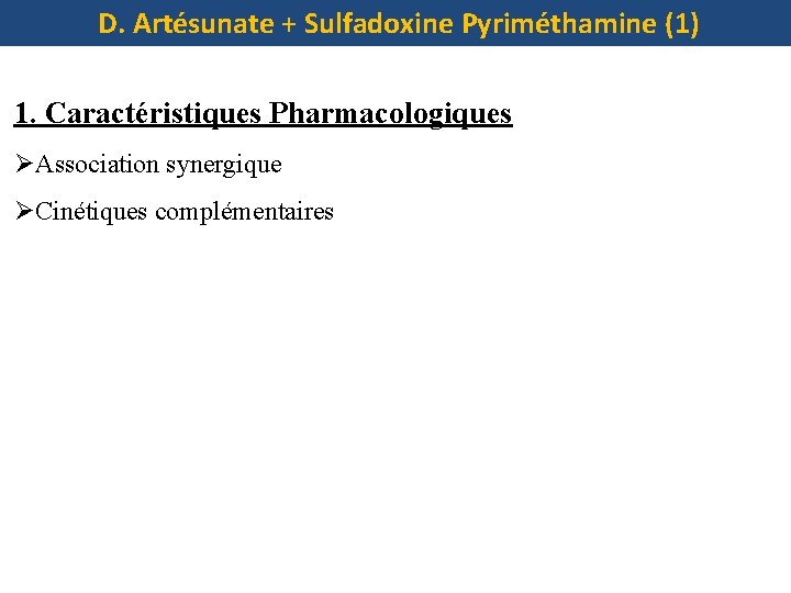D. Artésunate + Sulfadoxine Pyriméthamine (1) 1. Caractéristiques Pharmacologiques ØAssociation synergique ØCinétiques complémentaires 