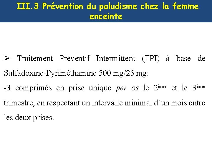 III. 3 Prévention du paludisme chez la femme enceinte Ø Traitement Préventif Intermittent (TPI)