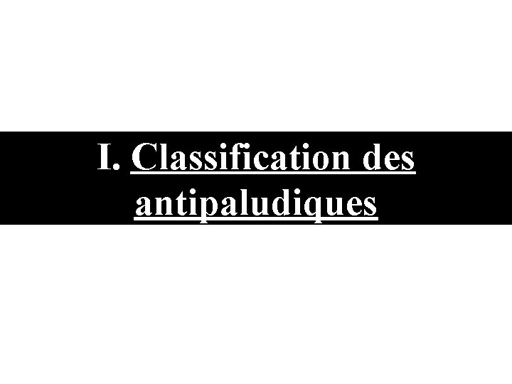 I. Classification des antipaludiques 