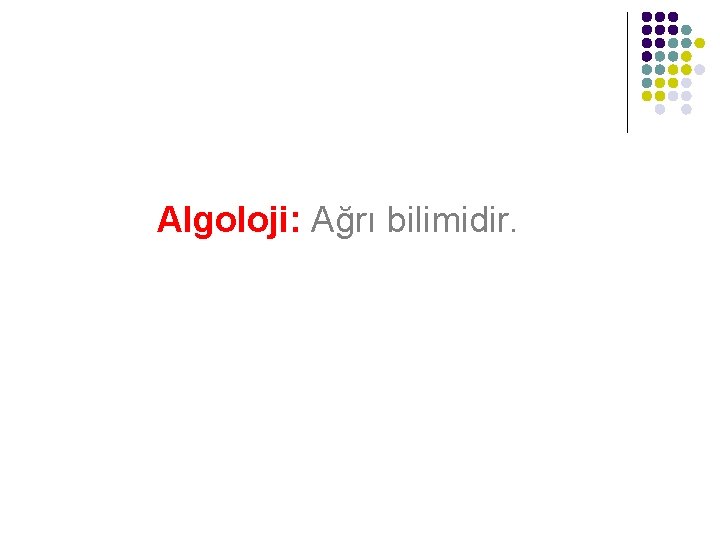 Algoloji: Ağrı bilimidir. 