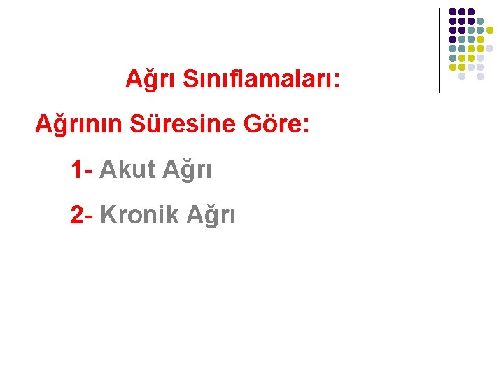 Ağrı Sınıflamaları: Ağrının Süresine Göre: 1 - Akut Ağrı 2 - Kronik Ağrı 