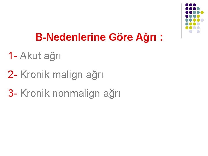 B-Nedenlerine Göre Ağrı : 1 - Akut ağrı 2 - Kronik malign ağrı 3