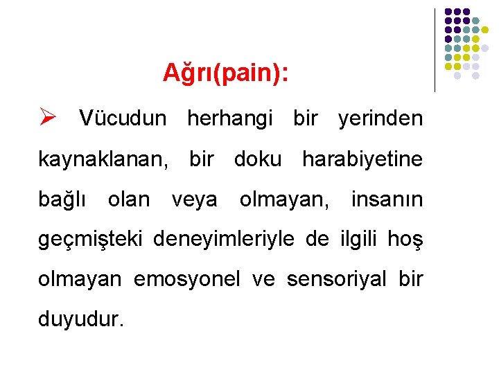 Ağrı(pain): Ø Vücudun herhangi bir yerinden kaynaklanan, bir doku harabiyetine bağlı olan veya olmayan,