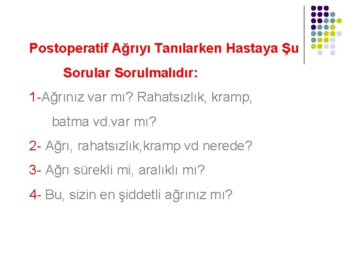Postoperatif Ağrıyı Tanılarken Hastaya Şu Sorular Sorulmalıdır: 1 -Ağrınız var mı? Rahatsızlık, kramp, batma