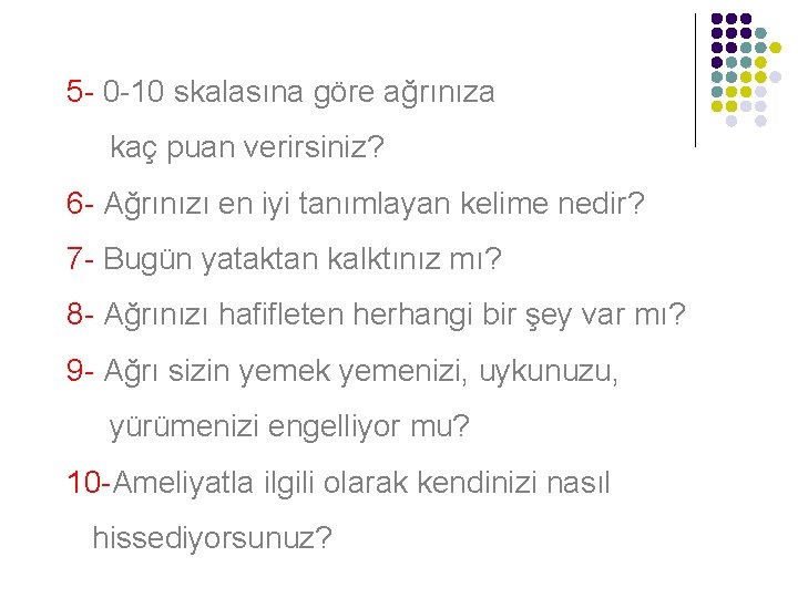 5 - 0 -10 skalasına göre ağrınıza kaç puan verirsiniz? 6 - Ağrınızı en