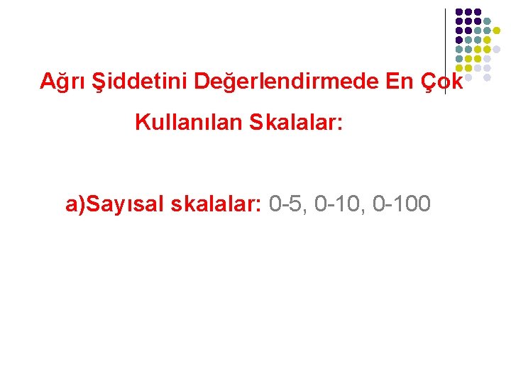 Ağrı Şiddetini Değerlendirmede En Çok Kullanılan Skalalar: a)Sayısal skalalar: 0 -5, 0 -100 
