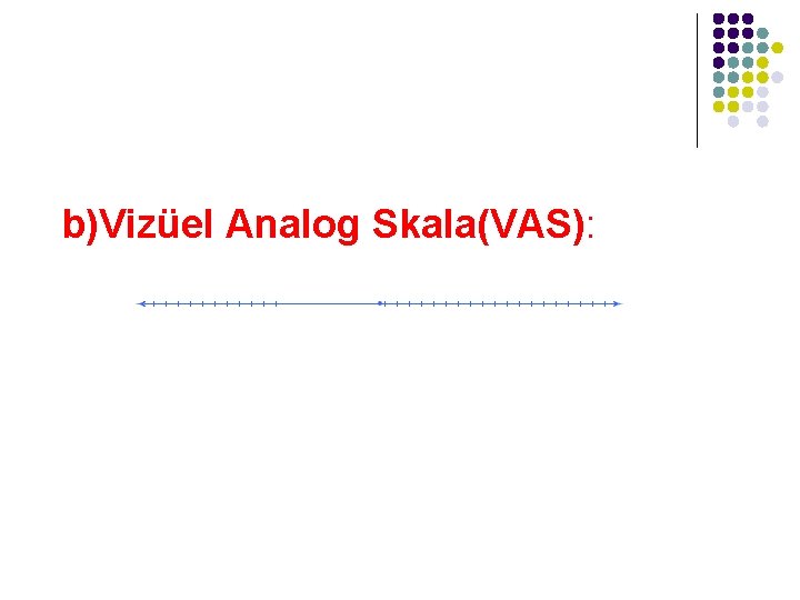 b)Vizüel Analog Skala(VAS): 