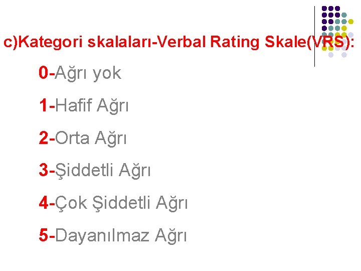 c)Kategori skalaları-Verbal Rating Skale(VRS): 0 -Ağrı yok 1 -Hafif Ağrı 2 -Orta Ağrı 3