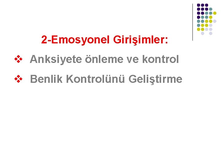 2 -Emosyonel Girişimler: v Anksiyete önleme ve kontrol v Benlik Kontrolünü Geliştirme 