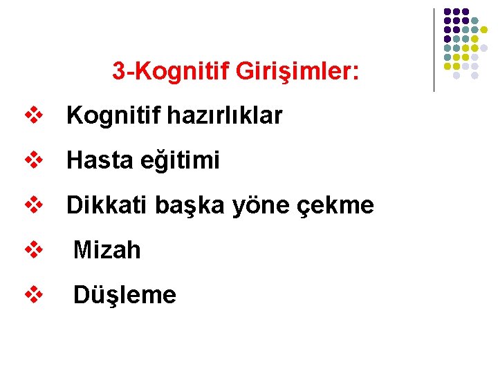 3 -Kognitif Girişimler: v Kognitif hazırlıklar v Hasta eğitimi v Dikkati başka yöne çekme