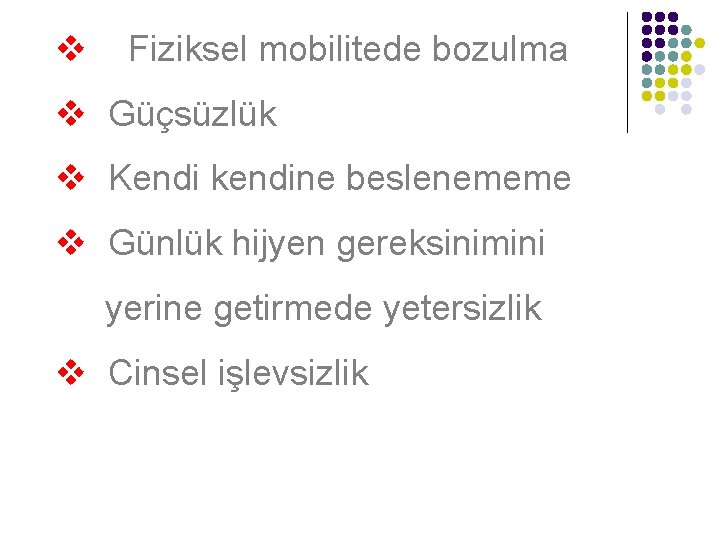 v Fiziksel mobilitede bozulma v Güçsüzlük v Kendi kendine beslenememe v Günlük hijyen gereksinimini