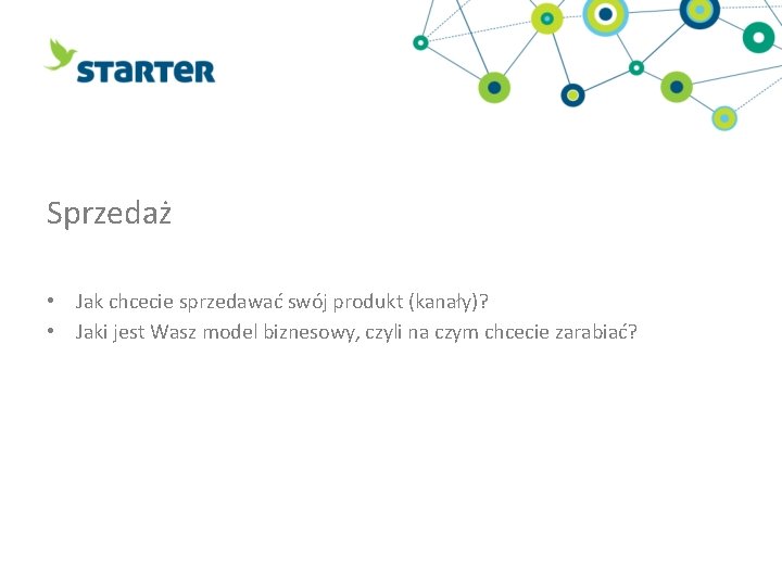 Sprzedaż • Jak chcecie sprzedawać swój produkt (kanały)? • Jaki jest Wasz model biznesowy, Sprzedaż • Jak chcecie sprzedawać swój produkt (kanały)? • Jaki jest Wasz model biznesowy,