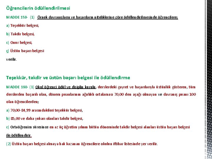 Öğrencilerin ödüllendirilmesi MADDE 159 - (1) Örnek davranışların ve başarıların niteliklerine göre ödüllendirilmesinde öğrencilere;