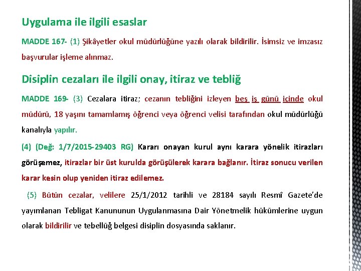 Uygulama ile ilgili esaslar MADDE 167 - (1) Şikâyetler okul müdürlüğüne yazılı olarak bildirilir.