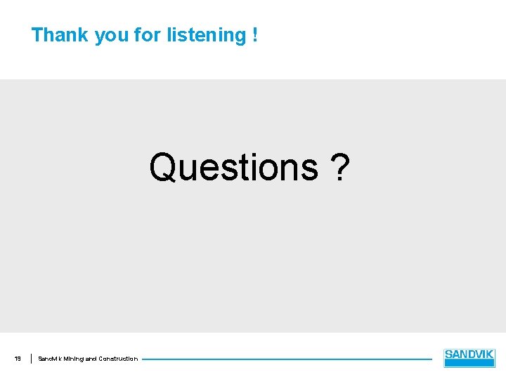 Thank you for listening ! Questions ? 19 Sandvik Mining and Construction 