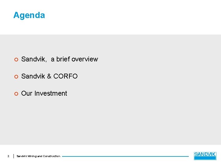 Agenda 2 ¢ Sandvik, a brief overview ¢ Sandvik & CORFO ¢ Our Investment