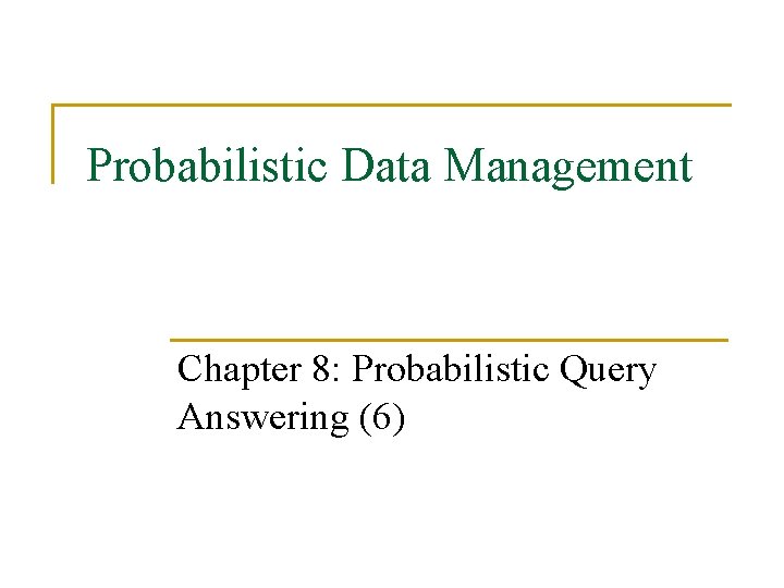 Probabilistic Data Management Chapter 8: Probabilistic Query Answering (6) 