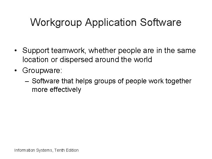 Workgroup Application Software • Support teamwork, whether people are in the same location or