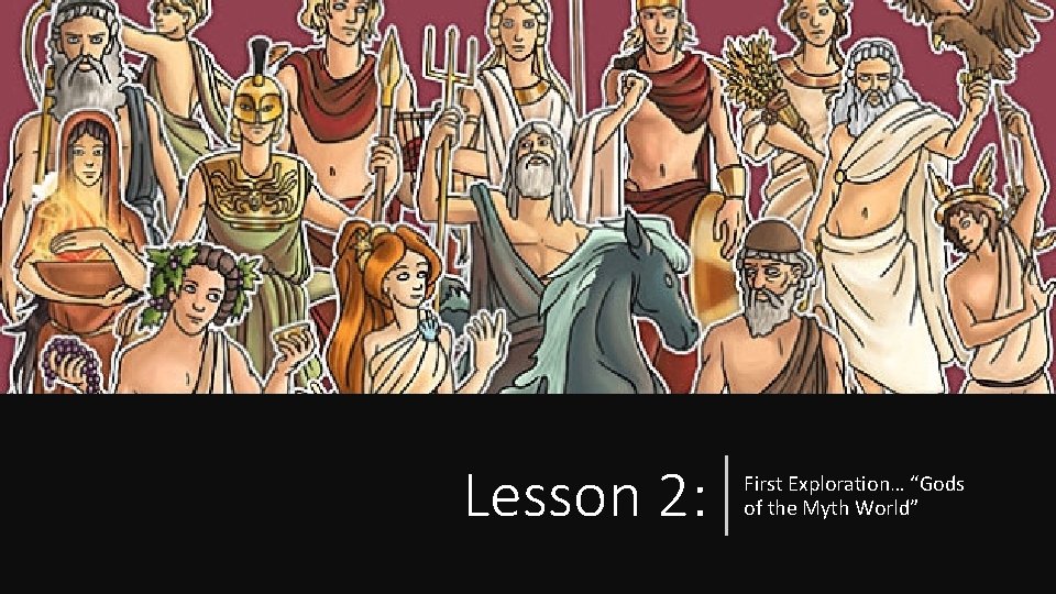 Lesson 2: First Exploration… “Gods of the Myth World” Lesson 2: First Exploration… “Gods of the Myth World”