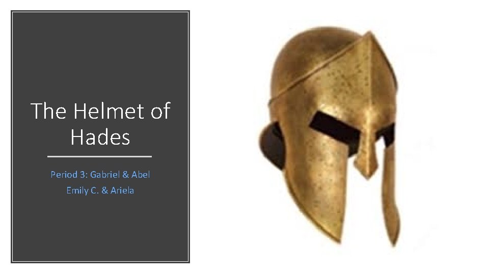 The Helmet of Hades Period 3: Gabriel & Abel Emily C. & Ariela The Helmet of Hades Period 3: Gabriel & Abel Emily C. & Ariela