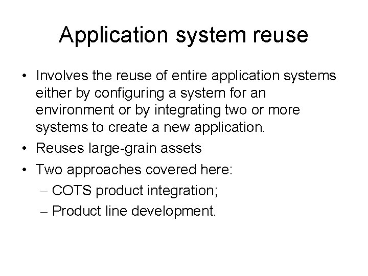 Application system reuse • Involves the reuse of entire application systems either by configuring