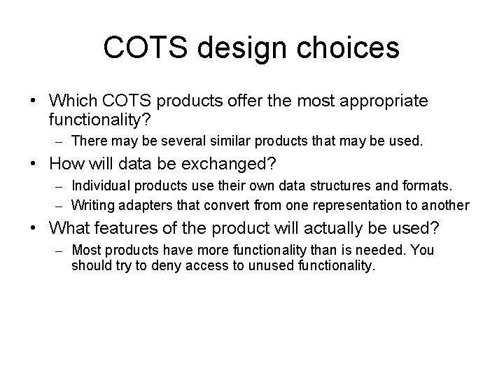 COTS design choices • Which COTS products offer the most appropriate functionality? – There
