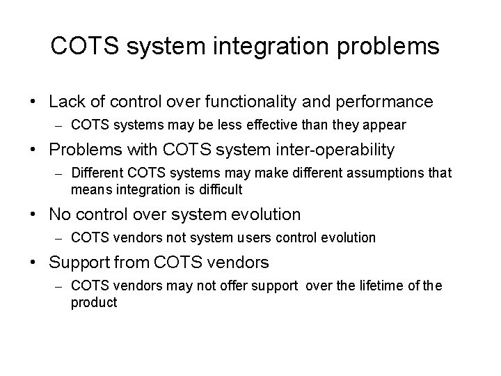 COTS system integration problems • Lack of control over functionality and performance – COTS