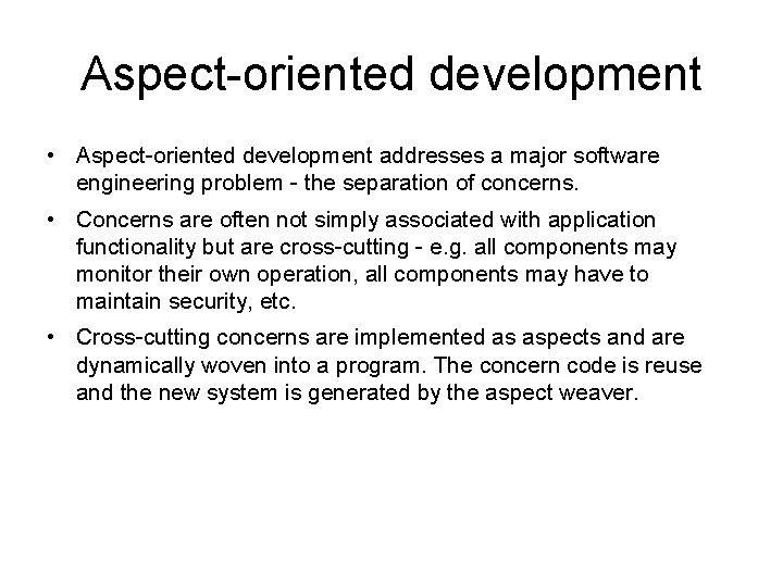 Aspect-oriented development • Aspect-oriented development addresses a major software engineering problem - the separation