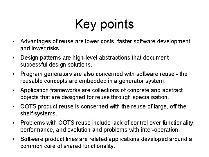 Key points • Advantages of reuse are lower costs, faster software development and lower