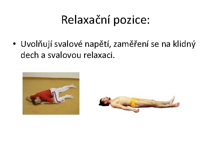 Relaxační pozice: • Uvolňují svalové napětí, zaměření se na klidný dech a svalovou relaxaci.