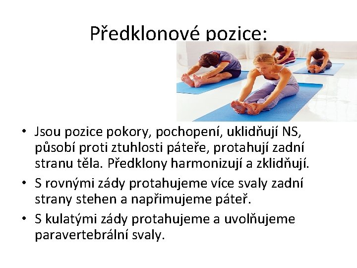 Předklonové pozice: • Jsou pozice pokory, pochopení, uklidňují NS, působí proti ztuhlosti páteře, protahují