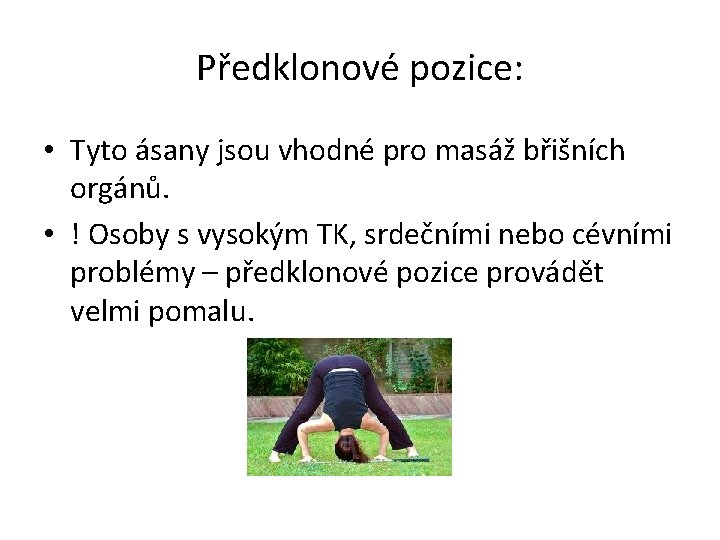 Předklonové pozice: • Tyto ásany jsou vhodné pro masáž břišních orgánů. • ! Osoby