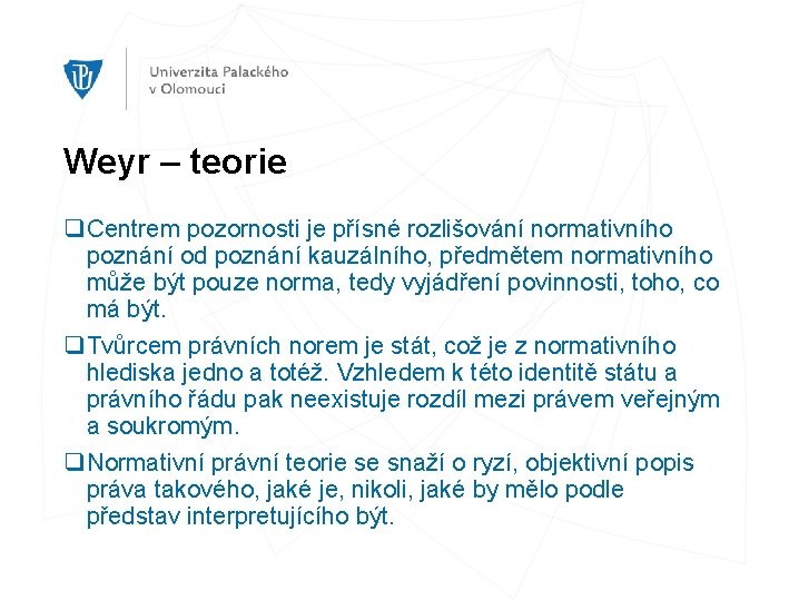 Weyr – teorie q Centrem pozornosti je přísné rozlišování normativního poznání od poznání kauzálního,