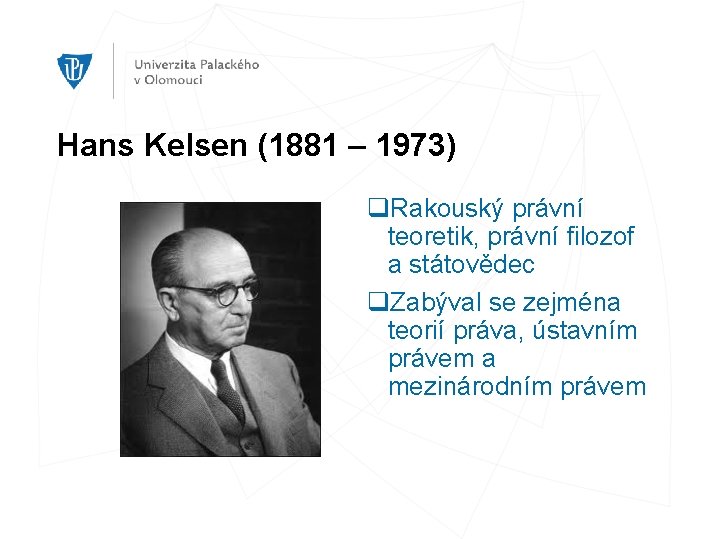 Hans Kelsen (1881 – 1973) q. Rakouský právní teoretik, právní filozof a státovědec q.