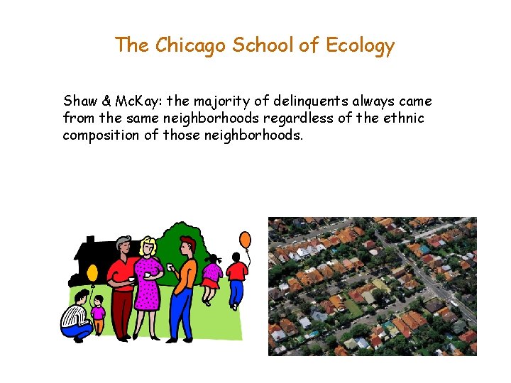 The Chicago School of Ecology Shaw & Mc. Kay: the majority of delinquents always
