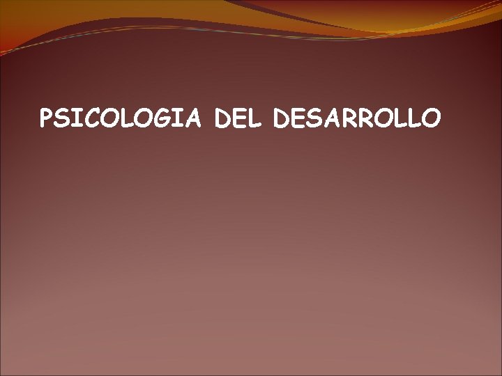 PSICOLOGIA DEL DESARROLLO 