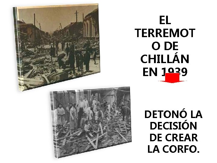 EL TERREMOT O DE CHILLÁN EN 1939 DETONÓ LA DECISIÓN DE CREAR LA CORFO.