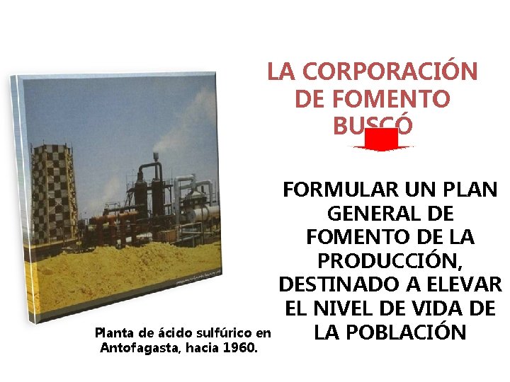 LA CORPORACIÓN DE FOMENTO BUSCÓ Planta de ácido sulfúrico en Antofagasta, hacia 1960. FORMULAR