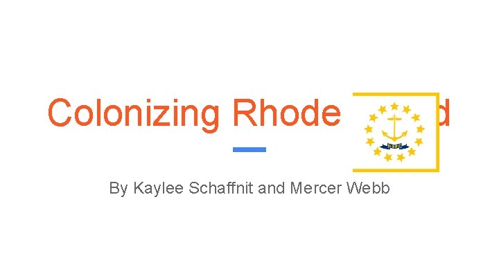 Colonizing Rhode Island By Kaylee Schaffnit and Mercer Webb 