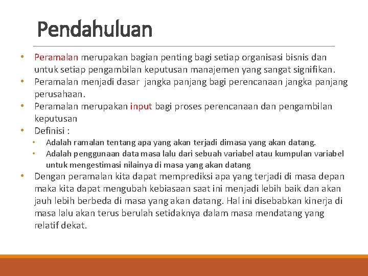 Pendahuluan • Peramalan merupakan bagian penting bagi setiap organisasi bisnis dan untuk setiap pengambilan