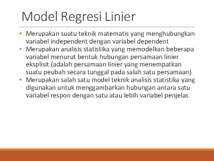 Model Regresi Linier • Merupakan suatu teknik matematis yang menghubungkan variabel independent dengan variabel