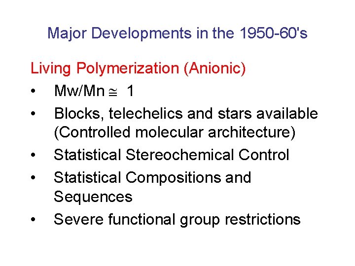 Major Developments in the 1950 -60's Living Polymerization (Anionic) • Mw/Mn 1 • Blocks,