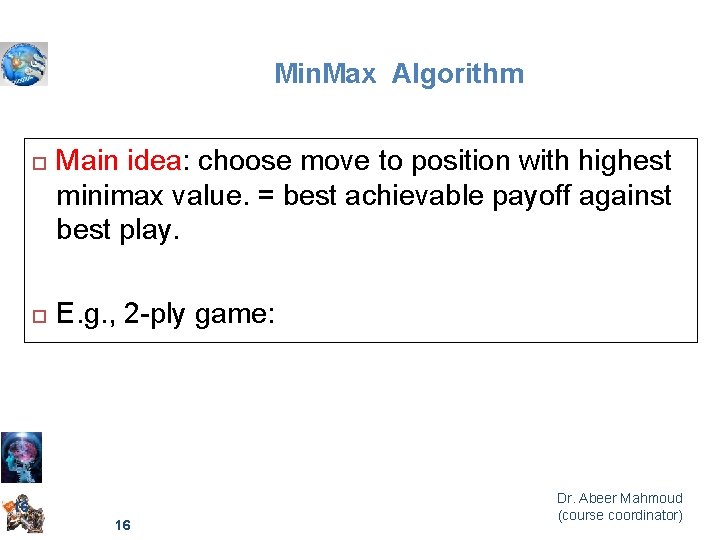 Min. Max Algorithm Main idea: choose move to position with highest minimax value. =