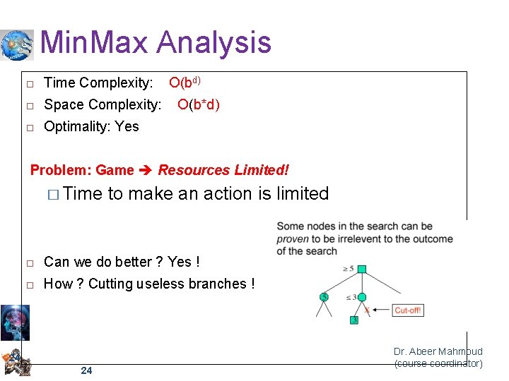 Min. Max Analysis Time Complexity: Space Complexity: Optimality: Yes O(bd) O(b*d) Problem: Game Resources
