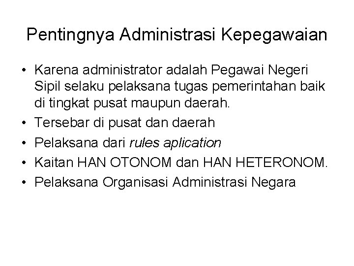 Pentingnya Administrasi Kepegawaian • Karena administrator adalah Pegawai Negeri Sipil selaku pelaksana tugas pemerintahan